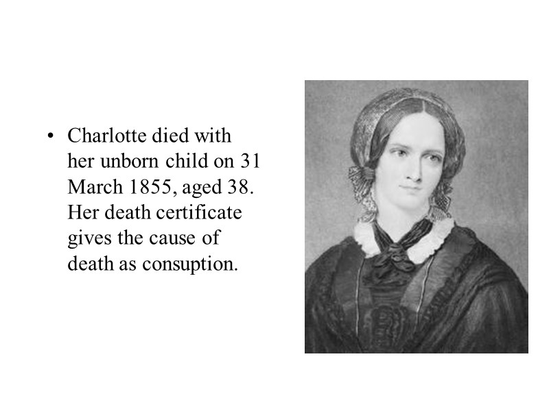 Charlotte died with her unborn child on 31 March 1855, aged 38. Her death